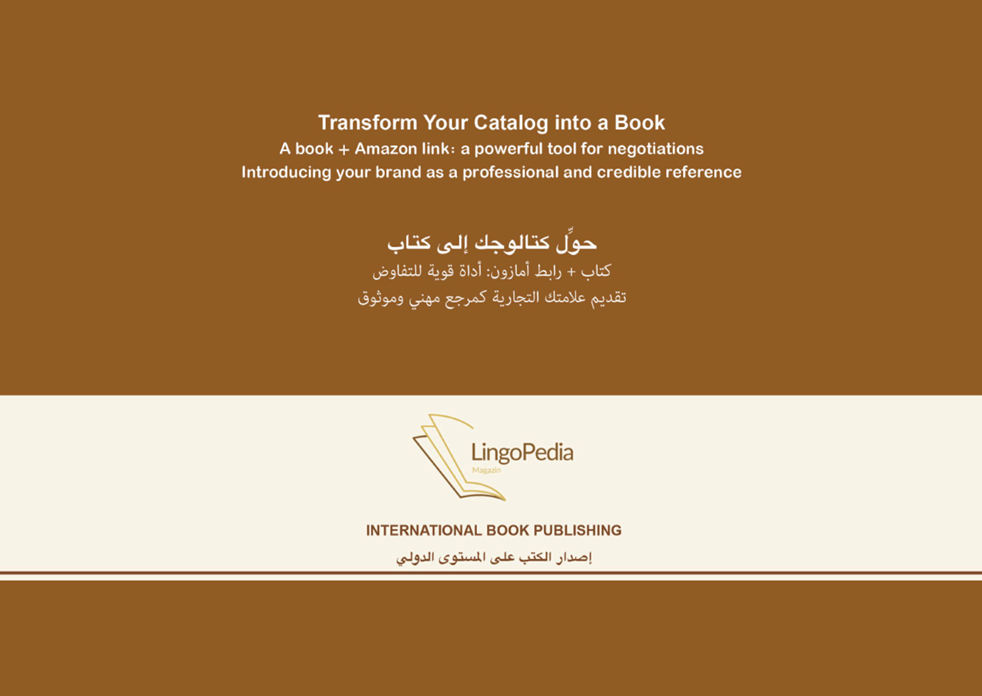 Transform Your Catalog into a Book A book + Amazon link: a powerful tool for negotiations Introducing your brand as a professional and credible reference حوِّل كتالوجك إلى كتاب كتاب + رابط أمازون: أداة قوية للتفاوض تقديم علامتك التجارية كمرجع مهني وموثوق